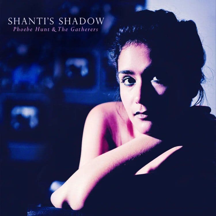 Phoebe Hunt & The Gatherers – Shanti's Shadow